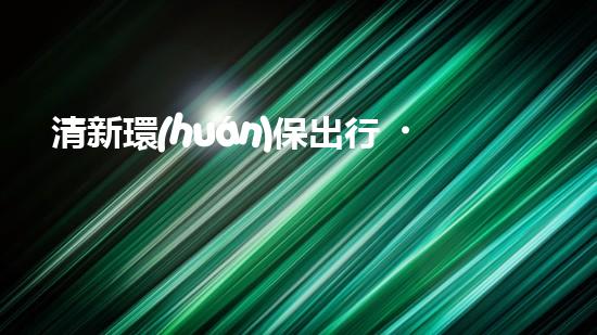 清新環(huán)保出行，從我做起